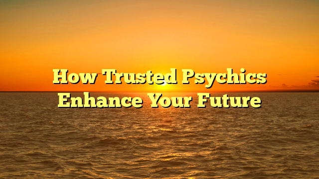 How Trusted Psychics Enhance Your Future