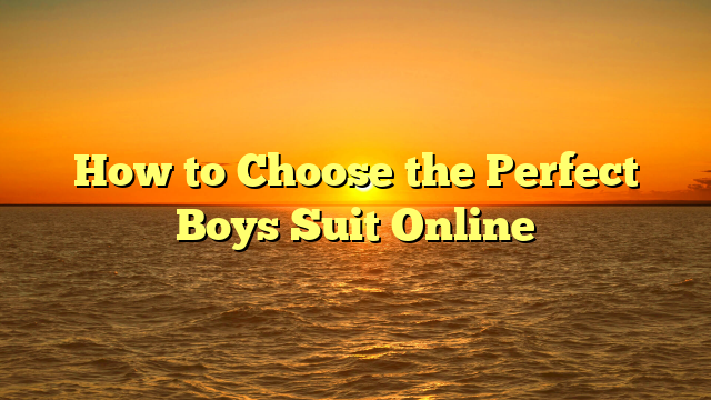 How to Choose the Perfect Boys Suit Online