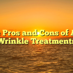 The Pros and Cons of Anti Wrinkle Treatments