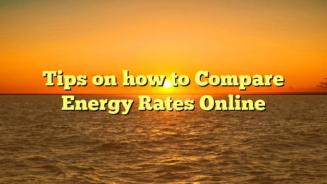 Tips on how to Compare Energy Rates Online